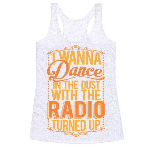 I Just Wanna Dance In The Dust With The Radio Turned Up Racerback Tank Top