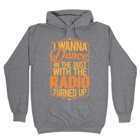 I Just Wanna Dance In The Dust With The Radio Turned Up Hooded Sweatshirt