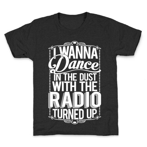 I Just Wanna Dance In The Dust With The Radio Turned Up Kids T-Shirt