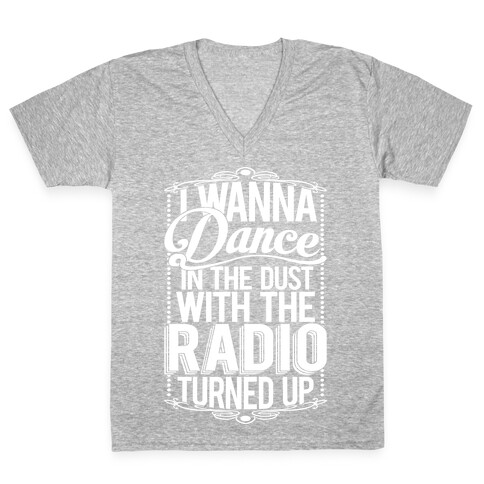 I Just Wanna Dance In The Dust With The Radio Turned Up V-Neck Tee Shirt