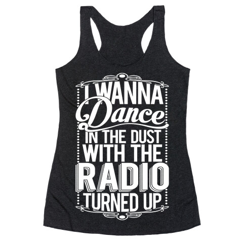 I Just Wanna Dance In The Dust With The Radio Turned Up Racerback Tank Top