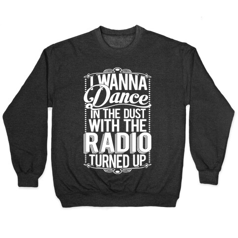 I Just Wanna Dance In The Dust With The Radio Turned Up Pullover