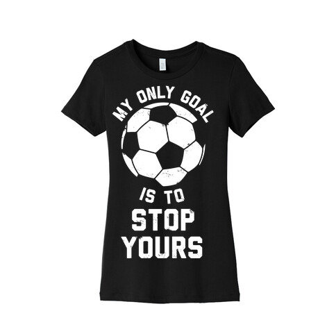 My Only Goal Is To Stop Yours Womens T-Shirt