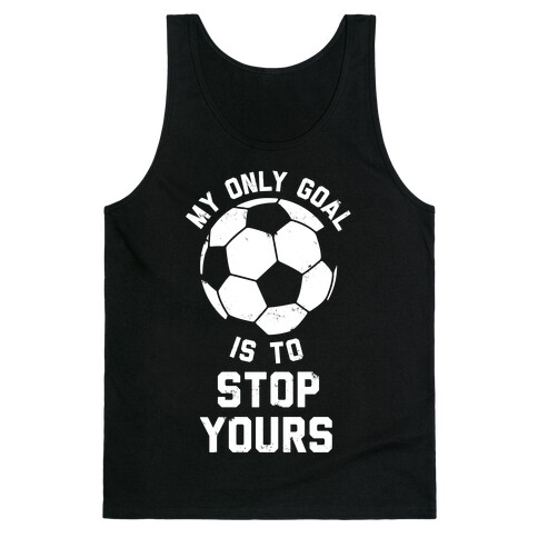 My Only Goal Is To Stop Yours Tank Top