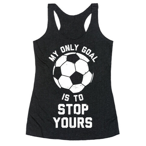 My Only Goal Is To Stop Yours Racerback Tank Top