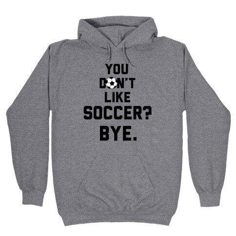 You Don't Like Soccer? Hooded Sweatshirt