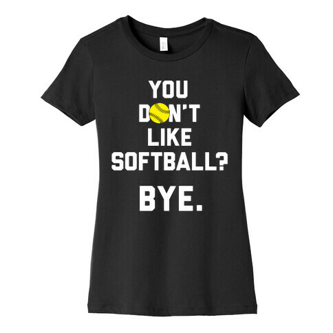 You Don't Like Softball? Womens T-Shirt