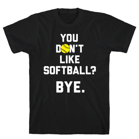 You Don't Like Softball? T-Shirt