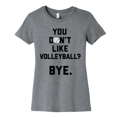 You Don't Like Volleyball? Womens T-Shirt