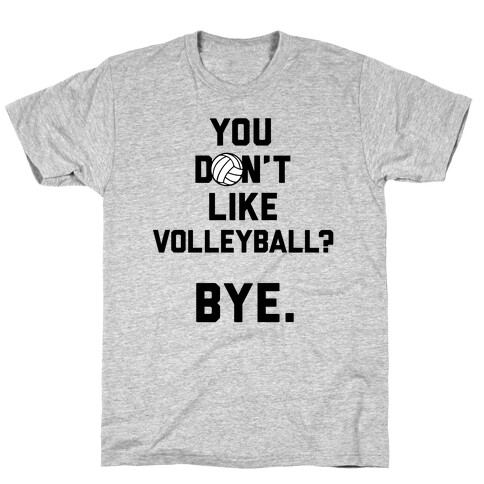You Don't Like Volleyball? T-Shirt