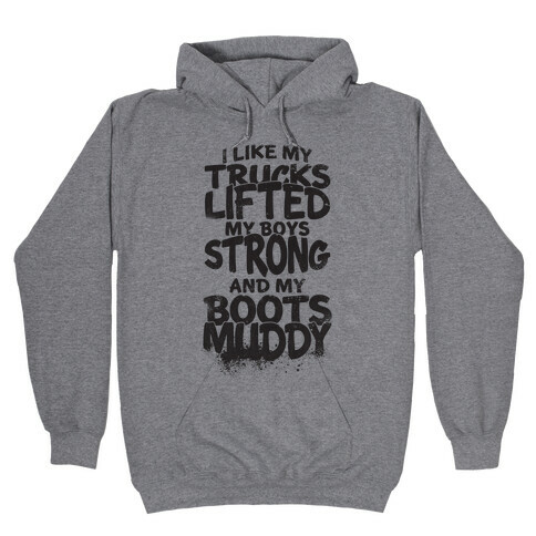 I Like My Trucks Lifted, My Boys Strong And My Boots Muddy Hooded Sweatshirt