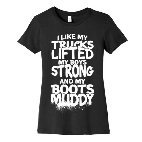 I Like My Trucks Lifted, My Boys Strong And My Boots Muddy Womens T-Shirt