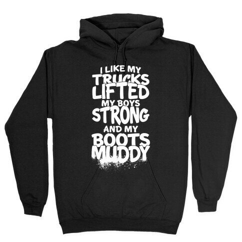 I Like My Trucks Lifted, My Boys Strong And My Boots Muddy Hooded Sweatshirt