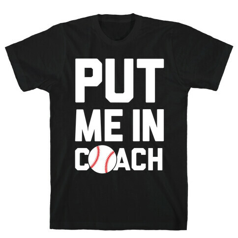 Put Me In Coach (Baseball) T-Shirt