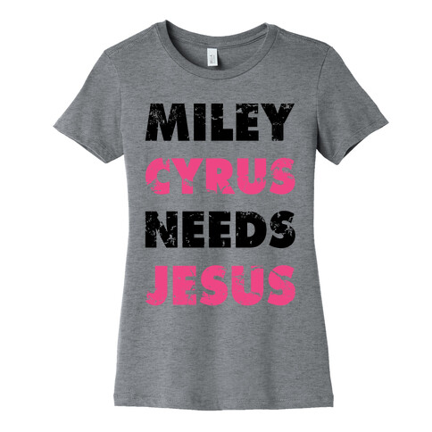 Miley Needs Jesus Womens T-Shirt