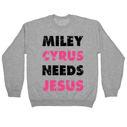 Miley Needs Jesus Pullover