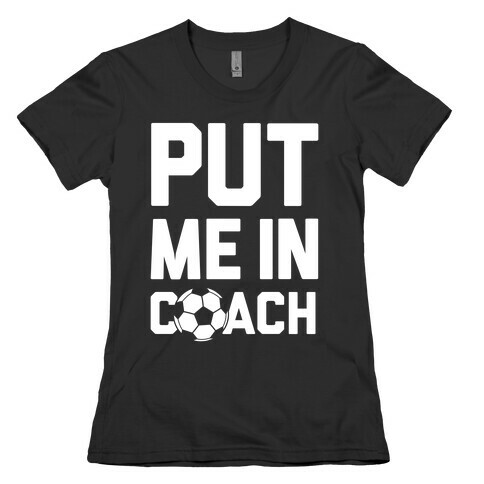 Put Me In Coach (Soccer) Womens T-Shirt