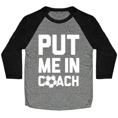 Put Me In Coach (Soccer) Baseball Tee