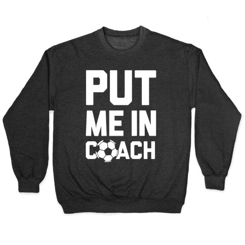 Put Me In Coach (Soccer) Pullover