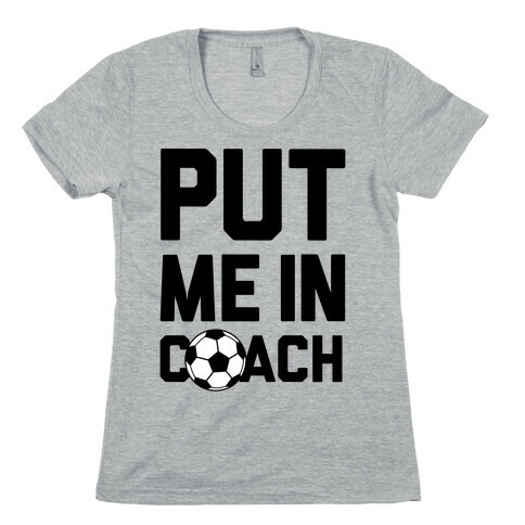 Put Me In Coach (Soccer) Womens T-Shirt