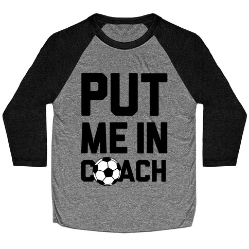 Put Me In Coach (Soccer) Baseball Tee