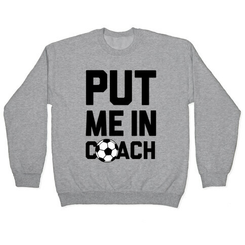 Put Me In Coach (Soccer) Pullover