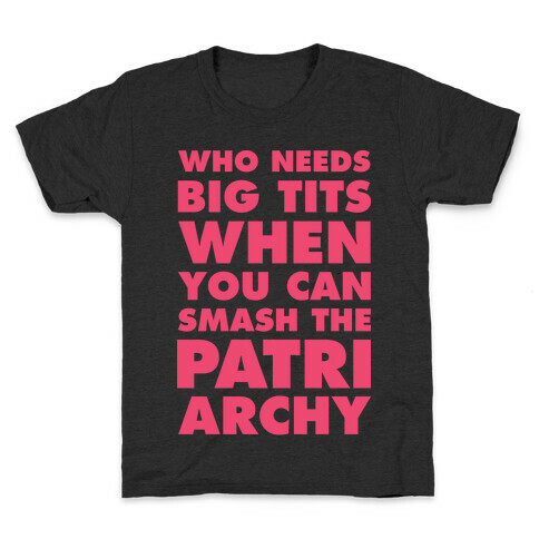 Who Needs Big Tits When You Can Smash the Patriarchy Kids T-Shirt