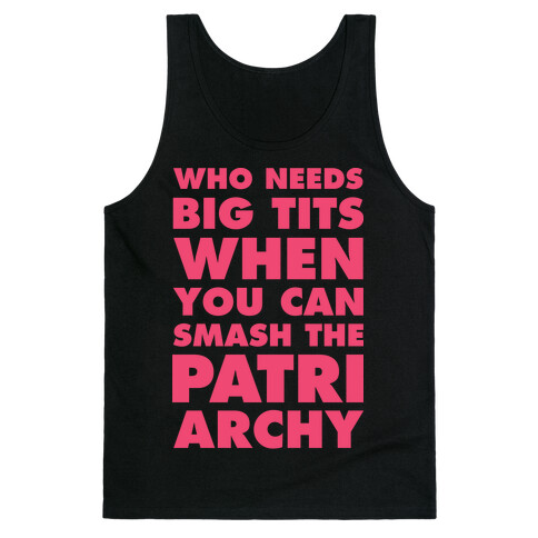 Who Needs Big Tits When You Can Smash the Patriarchy Tank Top