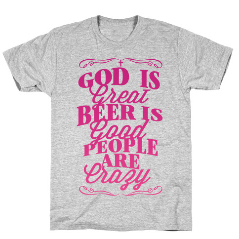 God Is Great, Beer Is Good, People Are Crazy T-Shirt