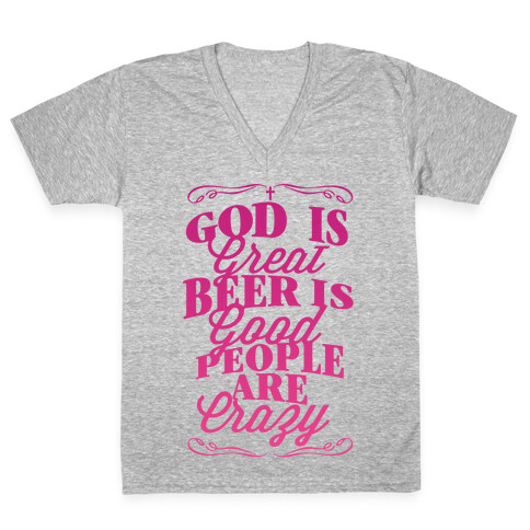 God Is Great, Beer Is Good, People Are Crazy V-Neck Tee Shirt