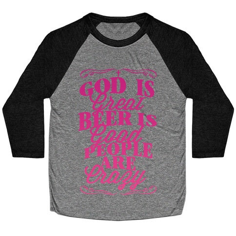 God Is Great, Beer Is Good, People Are Crazy Baseball Tee