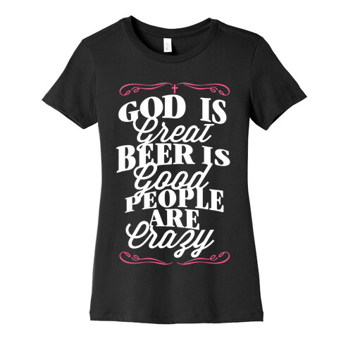 God Is Great, Beer Is Good, People Are Crazy Womens T-Shirt