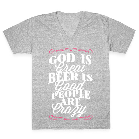 God Is Great, Beer Is Good, People Are Crazy V-Neck Tee Shirt