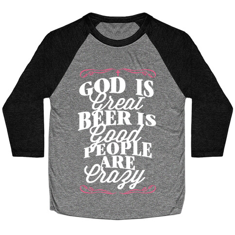 God Is Great, Beer Is Good, People Are Crazy Baseball Tee