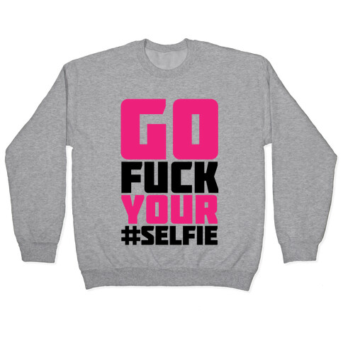 Go F*** Your #Selfie Pullover