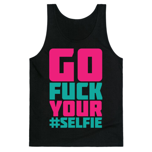 Go F*** Your #Selfie Tank Top
