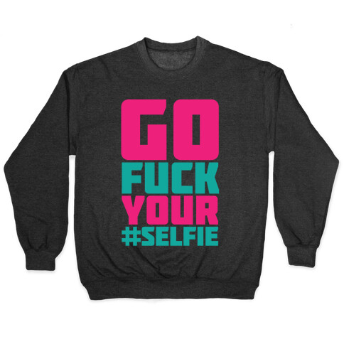 Go F*** Your #Selfie Pullover