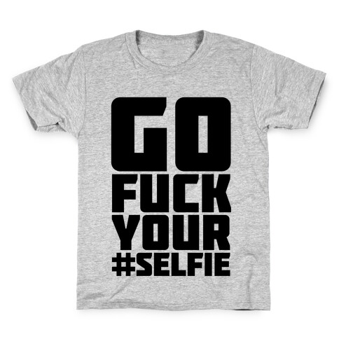 Go F*** Your #Selfie Kids T-Shirt