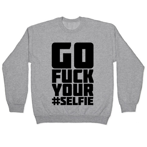 Go F*** Your #Selfie Pullover