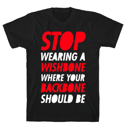 Stop Wearing A Wishbone Where Your Backbone Should Be T-Shirt