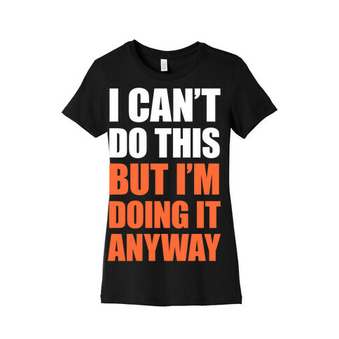 I Can't Do This (But I'm Doing It Anyway) Womens T-Shirt