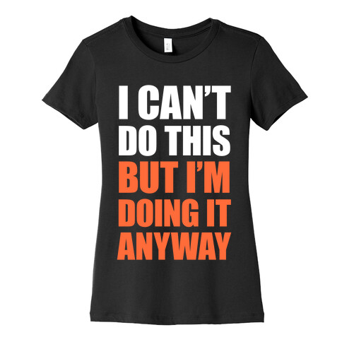 I Can't Do This (But I'm Doing It Anyway) Womens T-Shirt