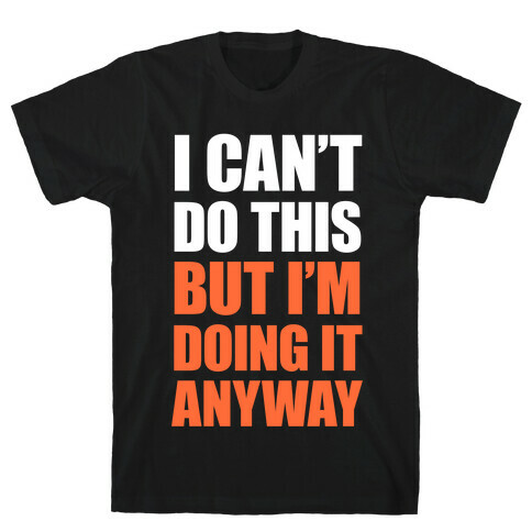 I Can't Do This (But I'm Doing It Anyway) T-Shirt