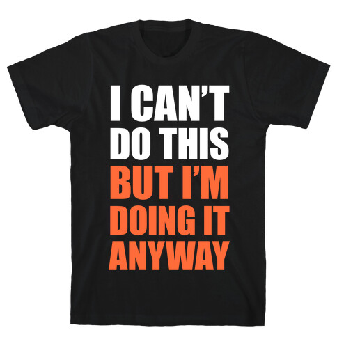 I Can't Do This (But I'm Doing It Anyway) T-Shirt