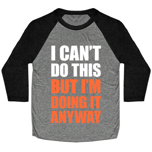 I Can't Do This (But I'm Doing It Anyway) Baseball Tee