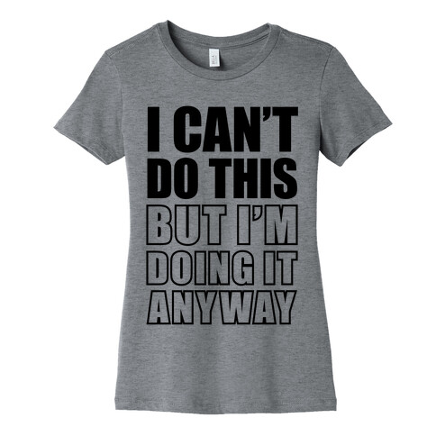 I Can't Do This (But I'm Doing It Anyway) Womens T-Shirt