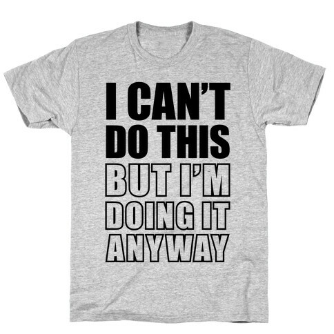I Can't Do This (But I'm Doing It Anyway) T-Shirt