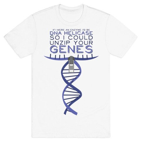 If I were an Enzyme I'd Be DNA Helicase T-Shirt