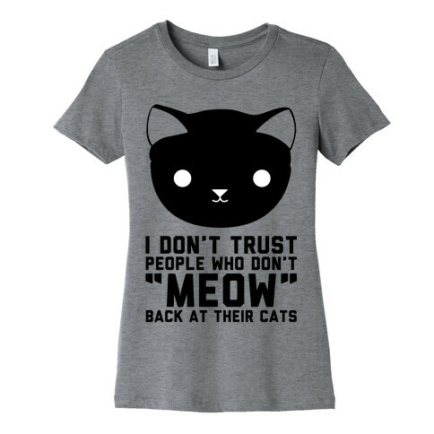 I Don't Trust People Who Don't "Meow" Back At Their Cats Womens T-Shirt