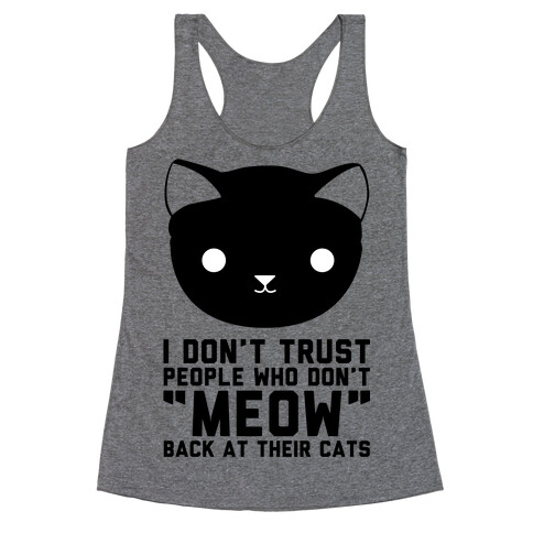 I Don't Trust People Who Don't "Meow" Back At Their Cats Racerback Tank Top